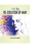8th Re-Creation of Man
