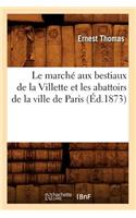 Marché Aux Bestiaux de la Villette Et Les Abattoirs de la Ville de Paris (Éd.1873)
