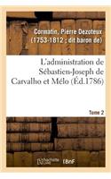 L'Administration de Sébastien-Joseph de Carvalho Et Mélo. Tome 2