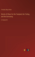 Words of Cheer for the Tempted, the Toiling, and the Sorrowing: in large print