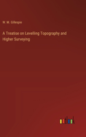 Treatise on Levelling Topography and Higher Surveying