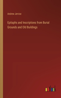 Epitaphs and Inscriptions from Burial Grounds and Old Buildings