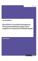 Betriebliches Gesundheitsmanagement. Präventionsmaßnahmen gegen einen möglich bevorstehenden Fachkräftemangel