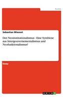 Der Neoinstitutionalismus - Eine Symbiose aus Intergouvernementalismus und Neofunktionalismus?