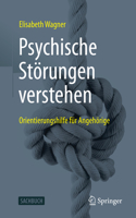 Psychische Störungen Verstehen: Orientierungshilfe Für Angehörige