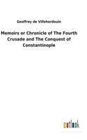 Memoirs or Chronicle of The Fourth Crusade and The Conquest of Constantinople