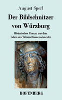 Bildschnitzer von Würzburg: Historischer Roman aus dem Leben des Tilman Riemenschneider