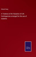 A Treatise on the Valuation of Life Contingencies arranged for the use of students