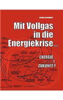 Mit Vollgas in die Energiekrise ...: Energie. Krise! Zukunft?
