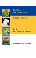 Papageien als Heimvögel, Band 1: Kauf - Haltung - Pflege