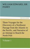 Three Voyages for the Discovery of a Northwest Passage from the Atlantic to the Pacific, and Narrative of an Attempt to Reach the North Pole, Volume 1