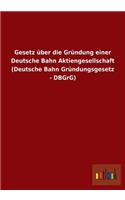 Gesetz über die Gründung einer Deutsche Bahn Aktiengesellschaft (Deutsche Bahn Gründungsgesetz - DBGrG)