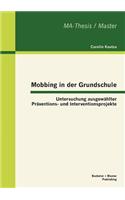 Mobbing in der Grundschule: Untersuchung ausgewählter Präventions- und Interventionsprojekte(German)