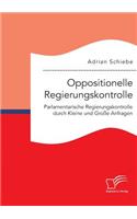 Oppositionelle Regierungskontrolle: Parlamentarische Regierungskontrolle durch Kleine und Große Anfragen(German)