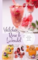 Veilchen, Rose und Lavendel: Sinnliche Blutenrezepte fur das ganze Jahr