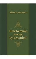 How to Make Money by Invention