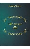 We Never Die