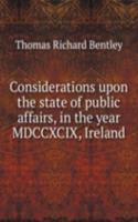 Considerations upon the state of public affairs, in the year MDCCXCIX, Ireland