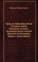 Opera, Ex Editionibus Oliveti Et Ernesti, Sedula Recensione Accurata: Accesscrunt Incerti Auctoris Rhetorica Ad Herennium, Volume 1 (Latin Edition)