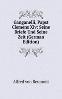 Ganganelli, Papst Clemens Xiv: Seine Briefe Und Seine Zeit (German Edition)