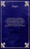 Constitution De La Republique Francaise: Accompagnee De Notes Sommaires Explicatives Du Texte, Et Suivie De Diverses Pieces Et De Quelques Discours . Dans La Discussion Du Projet (French Edition)