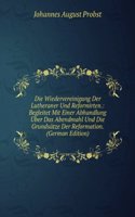 Die Wiedervereinigung Der Lutheraner Und Reformirten.: Begleitet Mit Einer Abhandlung Uber Das Abendmahl Und Die Grundsatze Der Reformation. (German Edition)