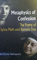 Metaphysics Of Confession The Poetry Of Sylvia Plath And Kamla Das