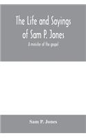 The life and sayings of Sam P. Jones; a minister of the gospel