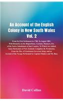 Account of the English Colony in New South Wales, Vol. 2 From Its First Settlement In 1788, To August 1801: With Remarks On The Dispositions, Customs, Manners, Etc. Of The Native Inhabitants Of That Country. To Which Are Added, Some Particulars Of New Zeal