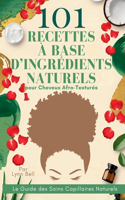 101 Recettes à Base d'Ingrédients Naturels pour Cheveux Afro-Texturés: Le Guide des Soins Capillaires Naturels