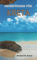 Reiseführer Für Kreta: Entdecken Sie Kultur, Geschichte und natürliche Schönheit, erkunden Sie die rätselhafte Insel und enthüllen Sie ihre Geheimnisse