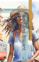 Bold and Brilliant: A Woman's Guide To Solo Traveling