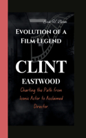 Clint Eastwood: Evolution of a Film Legend- Charting the Path from Iconic Actor to Acclaimed Director.