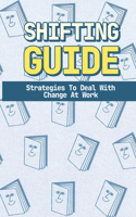 Shifting Guide: Strategies To Deal With Change At Work: Explain How You Would Deal With The Changes