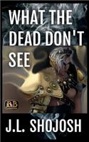 What the Dead Don't See
