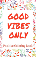Good Vibes Only: Positive Coloring Book: All Ages Coloring Book Promoting Positivity & Good Vibes