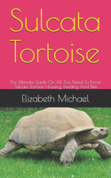 Sulcata Tortoise: The Ultimate Guide On All You Need To Know Sulcata Tortoise Housing, Feeding And Diet