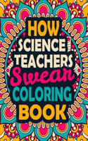 How Science Teachers Swear Coloring Book: A Swear Coloring Book Gift for Science Teachers-8.5x11 Inches 50 Unique Design of Swear Words Illustration Coloring Book for Science Teachers