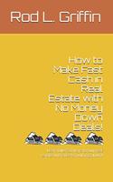 How to Make Fast Cash in Real Estate with No Money Down Deals!: Learn over 50 ways to buy real estate with little to nothing down!