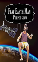 Flat Earth Man - Puppet Show: (Flat Earth Man)