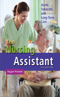 The The Nursing Assistant Nursing Assistant: Acute, Subacute, and Long-Term Care