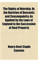 The Rights of Heirship, Or, the Doctrine of Descents and Consanguinity; As Applied by the Laws of England to the Succession of Real Property and Hered