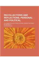 Recollections and Reflections, Personal and Political (Volume 2); As Connected with Public Affairs, During the Reign of George III.