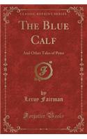 The Blue Calf: And Other Tales of Peter (Classic Reprint)