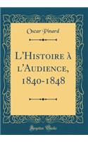 L'Histoire Ã? l'Audience, 1840-1848 (Classic Reprint)