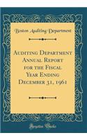 Auditing Department Annual Report for the Fiscal Year Ending December 31, 1961 (Classic Reprint)