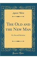 The Old and the New Man: Or, Sin and Salvation (Classic Reprint)