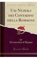 Usi Nuziali Dei Contadini Della Romagna (Classic Reprint)