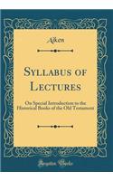 Syllabus of Lectures: On Special Introduction to the Historical Books of the Old Testament (Classic Reprint)