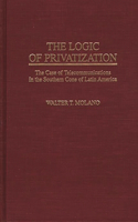 Logic of Privatization: The Case of Telecommunications in the Southern Cone of Latin America